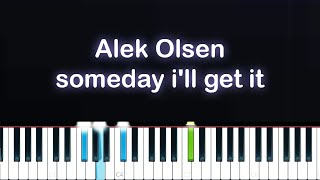 Alek Olsen  someday ill get it Piano Tutorial [upl. by Nerraj]