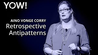 Retrospective Antipatterns • Aino Vonge Corry • YOW 2019 [upl. by Forrester73]