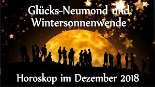 Glücksneumond und Wintersonnenwende Horoskop im Dezember 2018 [upl. by Intihw710]