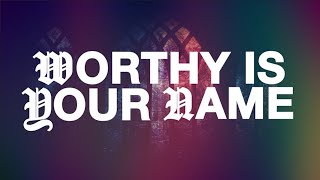 Worthy Is Your Name Official Lyric Video [upl. by Getter288]