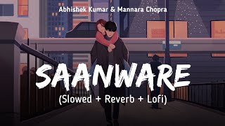 Saanware Slowed  Reverb  Akhil Sachdeva  Abhishek Kumar  Mannara Chopra  SSR Lofi [upl. by Stoneman]