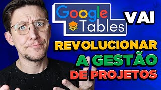 Google Tables vai revolucionar a gestão de projetos [upl. by Reifel]