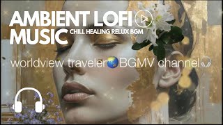 Ambient lofi music Healing amp Relaxing BGM 25  🎧 Study Work Sleep Meditation Lofi Chill 💽 [upl. by Kovacev]