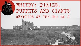 5 More Whitby Cryptid Stories from Pixie to Puppets  Cryptids of the UK Episode 2 [upl. by Grazia]