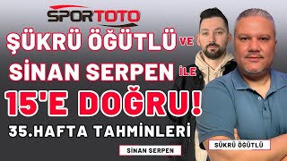 Spor Toto 35 Hafta Tahminleri  Şükrü ÖĞÜTLÜ ve Sinan SERPEN ile 15e Doğru [upl. by Pickar244]