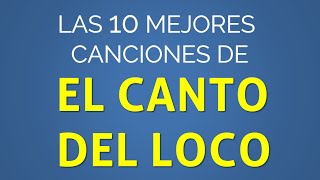 Las 10 mejores canciones de EL CANTO DEL LOCO [upl. by Allyson]