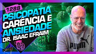 PSICOPATIA CARÊNCIA E ANSIEDADE DR ISAAC EFRAIM  Inteligência Ltda Podcast 1288 [upl. by Didier738]