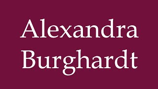 How to Pronounce Alexandra Burghardt Correctly in German [upl. by Deering]