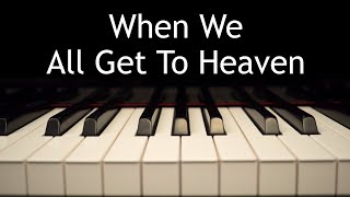 When We All Get To Heaven  piano instrumental hymn with lyrics [upl. by Waddle211]