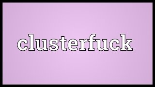 Clusterfuck Meaning [upl. by Ariahay]