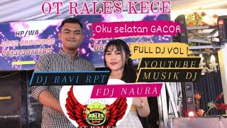 OT RALES KECE DJ RAVI amp DJ NAURA VOLL 1 LANGSUNG FULL DJ SAUNG NAGA OKU SELATAN LOKASI PADAT PSR [upl. by Koah]