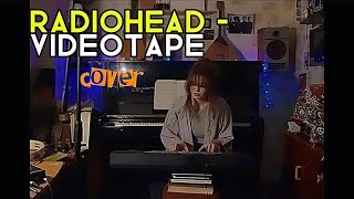 Radiohead  Videotape cover [upl. by Ahsatin]