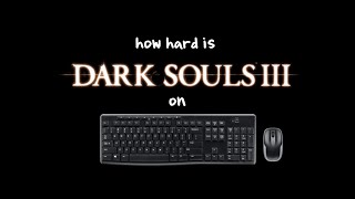 How Hard Is Dark Souls 3 On Mouse And Keyboard [upl. by Tita]