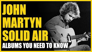 Albums You Need To Know John Martyn  Solid Air [upl. by Edyak]