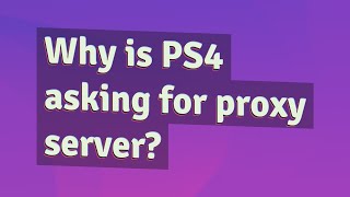 Why is PS4 asking for proxy server [upl. by Wilie]