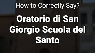 How to Correctly Pronounce Oratorio di San Giorgio Scuola del Santo Padua Italy [upl. by Ingram989]