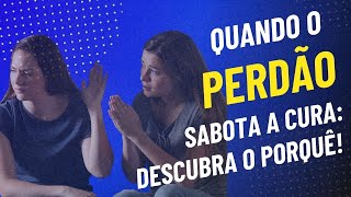 Quando o PERDÃO sabota a cura descubra o porquê [upl. by Lam]