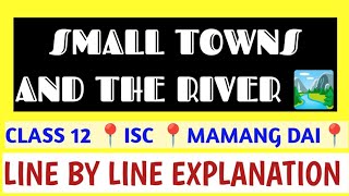 ISC CLASS 12 📍 SMALL TOWNS AND THE RIVER 📍MAMANG DAI 📍 LINE BY LINE EXPLANATION 📍THEME 📍 ANALYSIS [upl. by Akinnej]