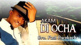 Bro Paul Nwokocha  Akam Di Ocha  Nigerian Gospel Music [upl. by Holder]