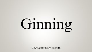 How To Say Ginning [upl. by Llennej]