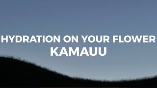 KAMAUU  Garden Lyrics hydration on your flower blossom for me [upl. by Yerag]