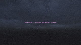 Friends  Chase Atlantic cover 🌪 [upl. by Akieluz492]