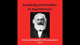 Anständig wirtschaften im Kapitalismus Warum Moralappelle nicht ausreichen Teil 2 [upl. by Camilo568]