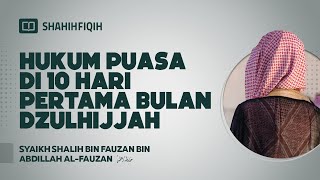 Hukum Puasa di 10 Hari Pertama Bulan Dzulhijjah  Syaikh Shalih AlFauzan [upl. by Dnilazor777]