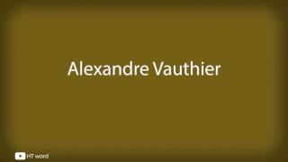 How to pronounce Alexandre Vauthier [upl. by Arakal292]