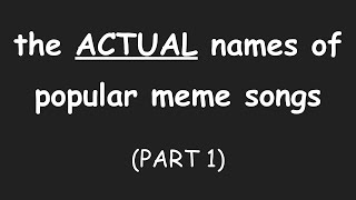 THE ACTUAL NAMES OF POPULAR MEME SONGS PART 1 [upl. by Acus436]