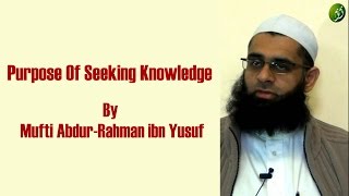 Purpose Of Seeking Knowledge Hadith Commentary from Zad alTalibin  Mufti AbdurRahman ibn Yusuf [upl. by Ahsienauq]