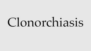 How to Pronounce Clonorchiasis [upl. by Elockin]