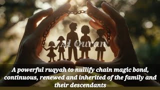 RUQYAH TO NULLIFY CHAIN MAGIC BONDCONTINUOUSRENEWED amp INHERITED OF THE FAMILY amp THEIR DESCENDANTS [upl. by Nnylarac]