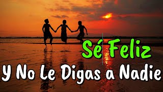 Sé Feliz Sin Decírselo a Nadie ¦ Amor Gratitud Frases Reflexiones versos [upl. by Rowe]