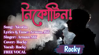 নিকোটিন  Bangla Song Nicotin  Cover Rocky  Lyrics amp Tune  Arman Alif  Free Vocal [upl. by Adneral862]