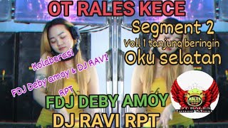 OT RALES KECE FDJ DEBY AMOY amp DJ RAVI RPT TANJUNG BERINGIN OKU SELATAN SEGMENT KE 2 VOLL 1 [upl. by Yruj]