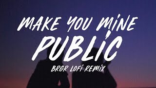 PUBLIC  Make You Mine • BRGR LoFi Remix Lyrics [upl. by Ecadnarb]