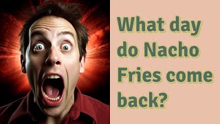 What day do Nacho Fries come back [upl. by Drarehs288]