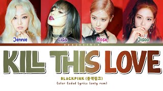 BLACKPINK KILL THIS LOVE Lyrics 블랙핑크 가사 Color Coded Lyrics by EYAJSCIKIN [upl. by Deth]