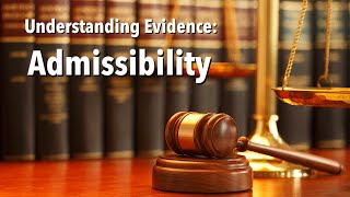 Understanding Evidence  Admissibility [upl. by Mur]