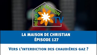 Vers linterdiction des chaudières gaz   La Maison de Christian  épisode 127 [upl. by Olrac]