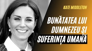 Bunătatea lui Dumnezeu și suferința umană  Kate Middleton  A doua opinie [upl. by Moraj]