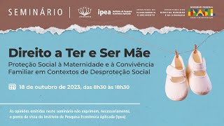 Seminário Direito A Ter E Ser Mãe – Proteção Social à Maternidade e à Convivência Familiar [upl. by Ribble]