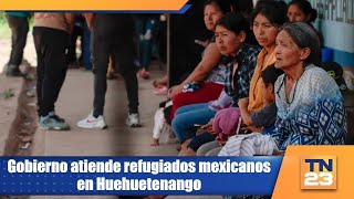 Gobierno atiende refugiados mexicanos en Huehuetenango [upl. by Dinerman50]