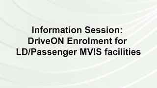 Information Session DriveON Enrolment for LDPassenger MVIS Facilities [upl. by Bigot69]