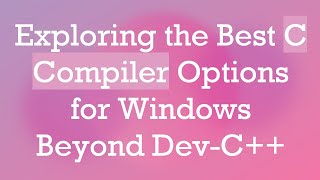 Exploring the Best C Compiler Options for Windows Beyond DevC [upl. by Derina481]