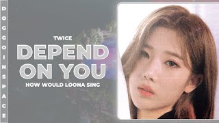 LOONA 이달의 소녀 • DEPEND ON YOU by TWICE  HOW WOULD SING 215 [upl. by Aikas]