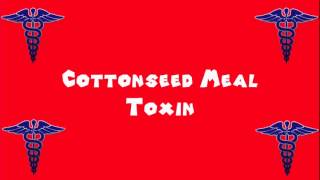 Pronounce Medical Words ― Cottonseed Meal Toxin [upl. by Wengert254]