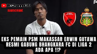 EKS PEMAIN PSM MAKASSAR ERWIN GUTAWA RESMI GABUNG BHANGKARA FC DI LIGA 2‼️ ADA APA⁉️ [upl. by Melda146]