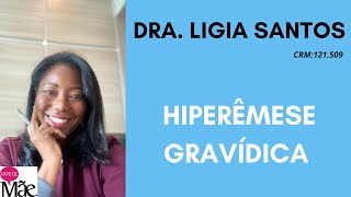 HIPERÊMESE GRAVÍDICA  DRA LIGIA SANTOS  PAPO DE MÃE [upl. by Naimad]